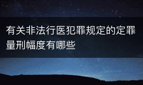 有关非法行医犯罪规定的定罪量刑幅度有哪些