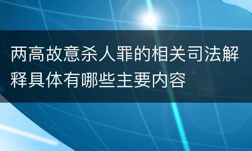 两高故意杀人罪的相关司法解释具体有哪些主要内容
