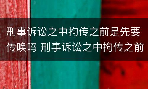 刑事诉讼之中拘传之前是先要传唤吗 刑事诉讼之中拘传之前是先要传唤吗怎么办