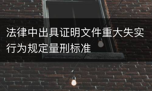 法律中出具证明文件重大失实行为规定量刑标准