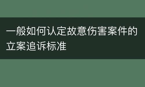 一般如何认定故意伤害案件的立案追诉标准