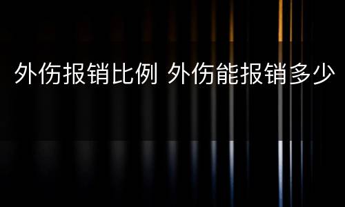 外伤报销比例 外伤能报销多少
