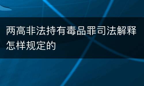 两高非法持有毒品罪司法解释怎样规定的
