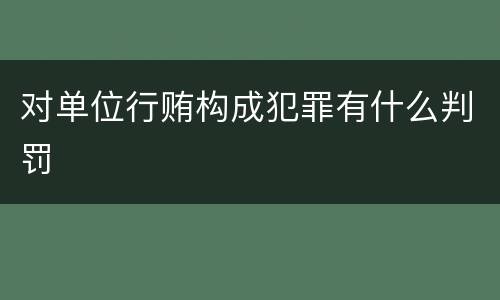 对单位行贿构成犯罪有什么判罚