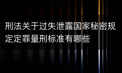 刑法关于过失泄露国家秘密规定定罪量刑标准有哪些