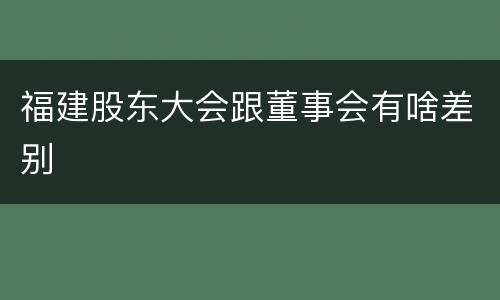 福建股东大会跟董事会有啥差别