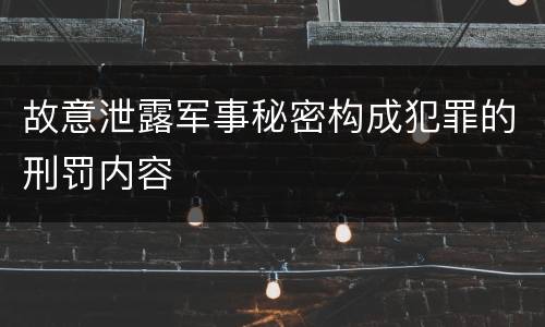 故意泄露军事秘密构成犯罪的刑罚内容