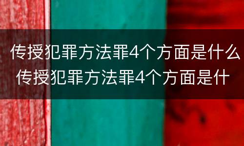 传授犯罪方法罪4个方面是什么 传授犯罪方法罪4个方面是什么意思