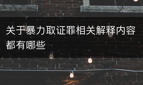 关于暴力取证罪相关解释内容都有哪些