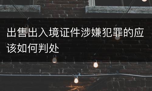 出售出入境证件涉嫌犯罪的应该如何判处