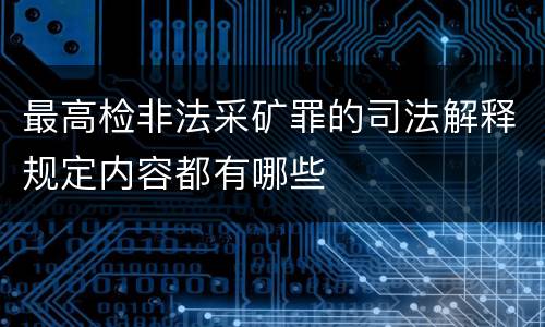 最高检非法采矿罪的司法解释规定内容都有哪些