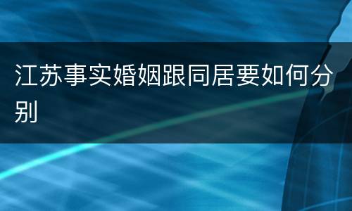 江苏事实婚姻跟同居要如何分别