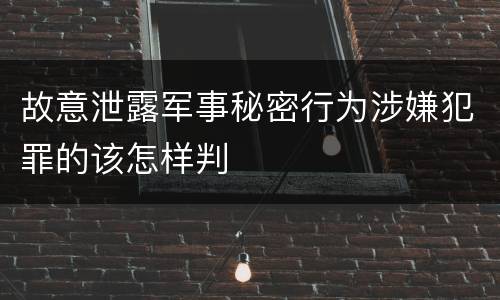 故意泄露军事秘密行为涉嫌犯罪的该怎样判
