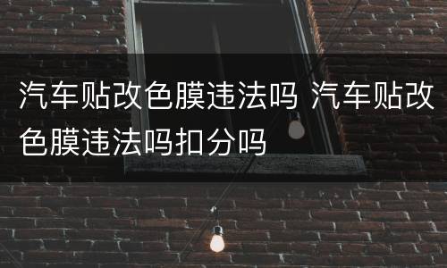 汽车贴改色膜违法吗 汽车贴改色膜违法吗扣分吗