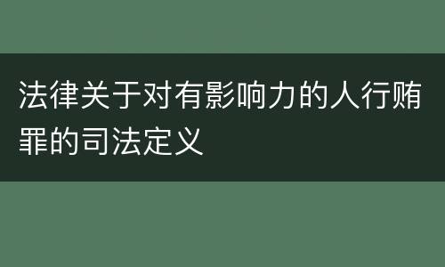法律关于对有影响力的人行贿罪的司法定义