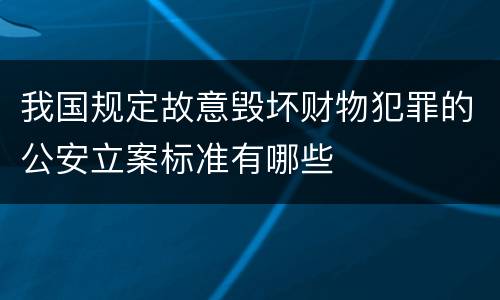 我国规定故意毁坏财物犯罪的公安立案标准有哪些