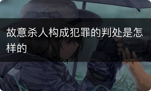 故意杀人构成犯罪的判处是怎样的