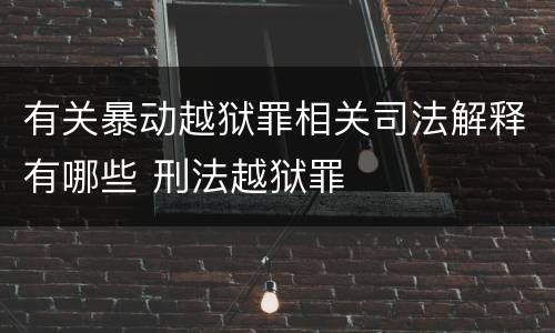 有关暴动越狱罪相关司法解释有哪些 刑法越狱罪