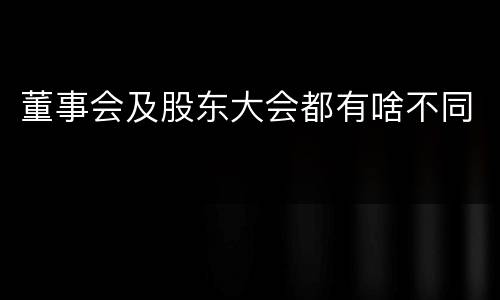 董事会及股东大会都有啥不同