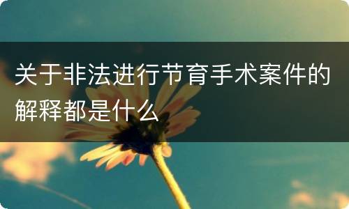 关于非法进行节育手术案件的解释都是什么