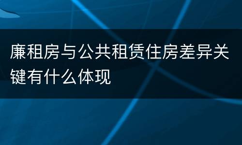 廉租房与公共租赁住房差异关键有什么体现