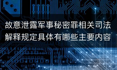 故意泄露军事秘密罪相关司法解释规定具体有哪些主要内容