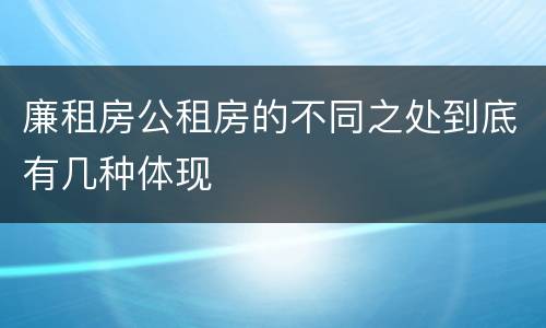 廉租房公租房的不同之处到底有几种体现