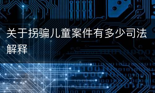 关于拐骗儿童案件有多少司法解释