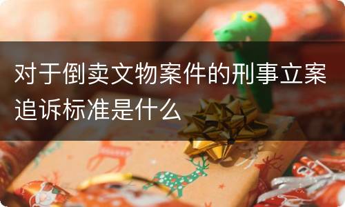 对于倒卖文物案件的刑事立案追诉标准是什么