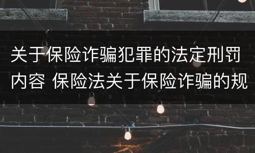 关于保险诈骗犯罪的法定刑罚内容 保险法关于保险诈骗的规定