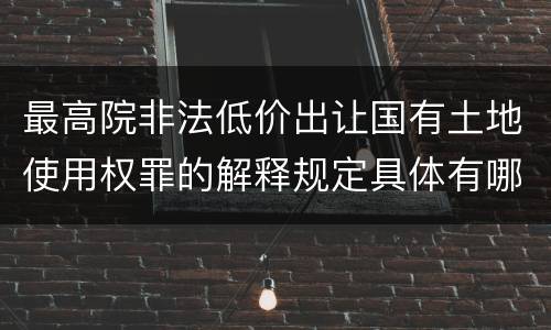 最高院非法低价出让国有土地使用权罪的解释规定具体有哪些内容