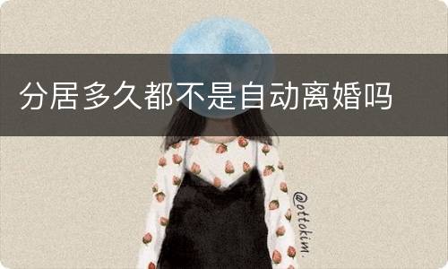 分居多久都不是自动离婚吗