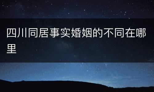 四川同居事实婚姻的不同在哪里