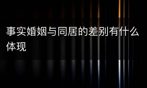 事实婚姻与同居的差别有什么体现