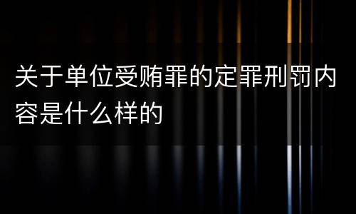 关于单位受贿罪的定罪刑罚内容是什么样的
