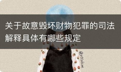 关于故意毁坏财物犯罪的司法解释具体有哪些规定