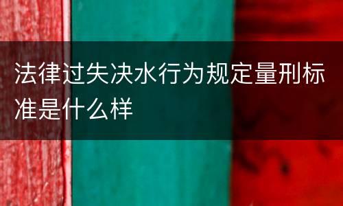 法律过失决水行为规定量刑标准是什么样