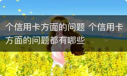 个信用卡方面的问题 个信用卡方面的问题都有哪些