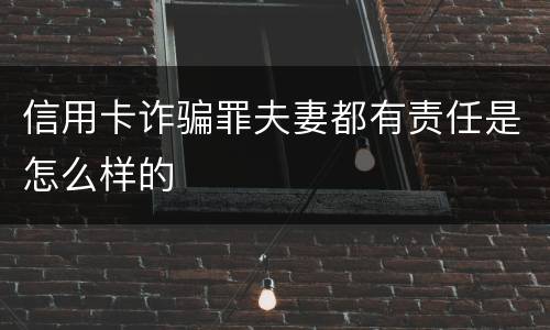 信用卡诈骗罪夫妻都有责任是怎么样的