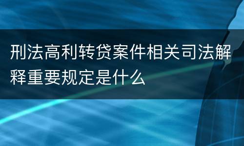 刑法高利转贷案件相关司法解释重要规定是什么