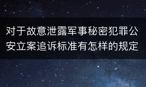 对于故意泄露军事秘密犯罪公安立案追诉标准有怎样的规定
