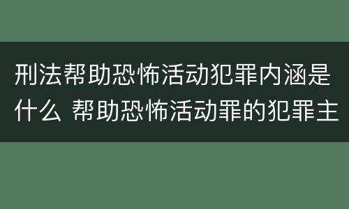 刑法帮助恐怖活动犯罪内涵是什么 帮助恐怖活动罪的犯罪主体