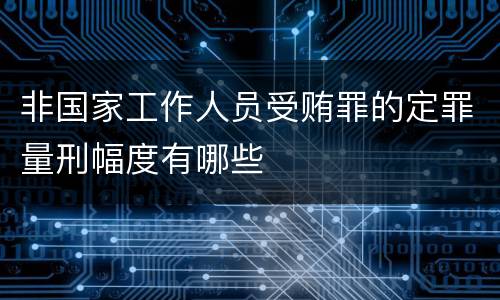 非国家工作人员受贿罪的定罪量刑幅度有哪些