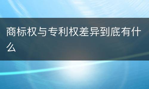 商标权与专利权差异到底有什么