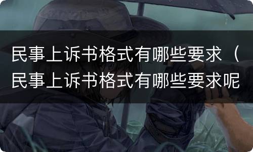 民事上诉书格式有哪些要求（民事上诉书格式有哪些要求呢）