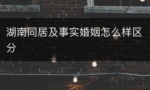 湖南同居及事实婚姻怎么样区分