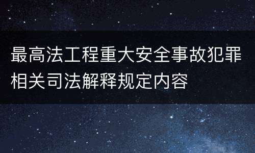 最高法工程重大安全事故犯罪相关司法解释规定内容