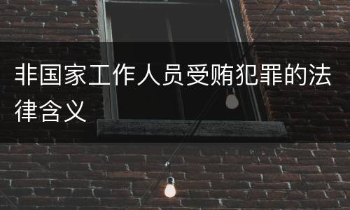 非国家工作人员受贿犯罪的法律含义
