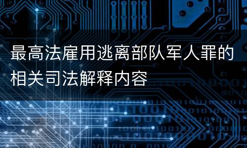 最高法雇用逃离部队军人罪的相关司法解释内容