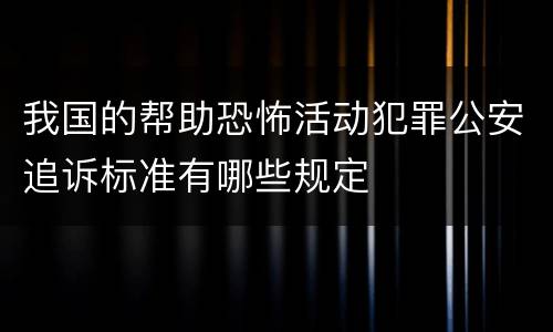 我国的帮助恐怖活动犯罪公安追诉标准有哪些规定